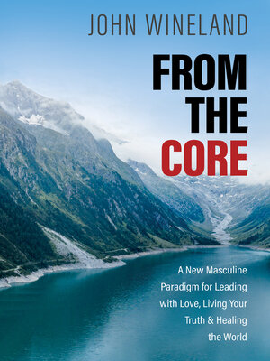 cover image of From the Core: a New Masculine Paradigm for Leading with Love, Living Your Truth, and Healing the World